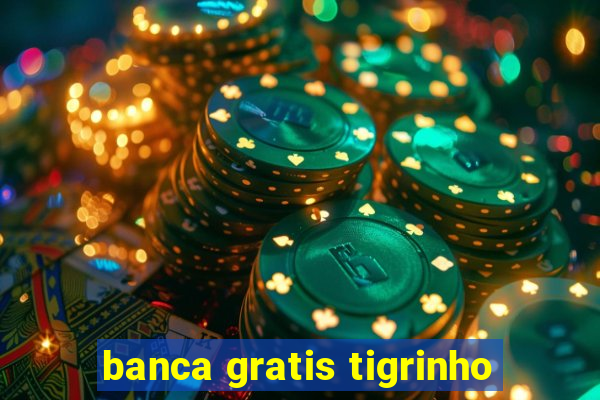 banca gratis tigrinho